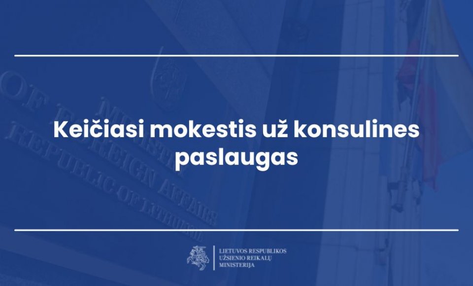 Keičiasi Lietuvos valstybės už konsulines paslaugas renkami mokesčiai